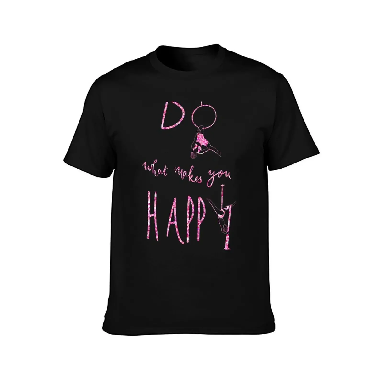 Aerial silks and hoop, do what makes you happy T-Shirt boys animal print customizeds graphic shirts cotton t shirt men