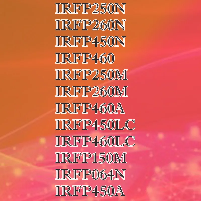 

IRFP250N IRFP260N IRFP450N IRFP460 IRFP250M IRFP260M IRFP460A IRFP450LC IRFP460LC IRFP150M IRFP064N IRFP450A plastic casing