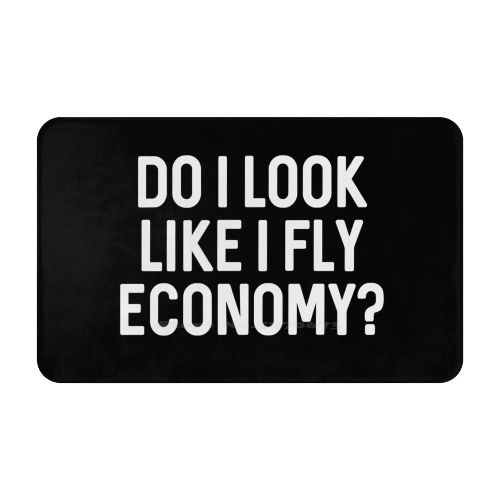 Do I Look Like I Fly Economy ? Soft Cushion Car Home Carpet Door Mat Do I Look Like I Fly Economy Flight Airport Traveler Plane