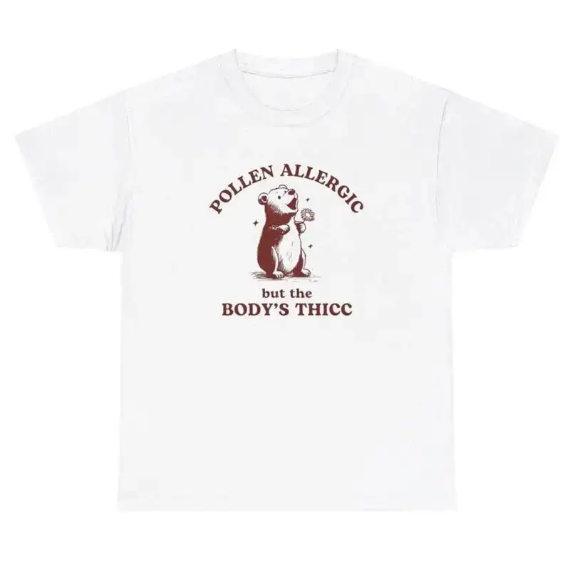 Pollen Allergic But The Body s Thick Bear T Shirt Funny Silly Allergy Meme Tee