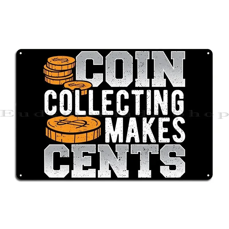 Coin Collecting Makes Cent Metal Sign Wall Cave Personalized Design Designing Classic Tin Sign Poster