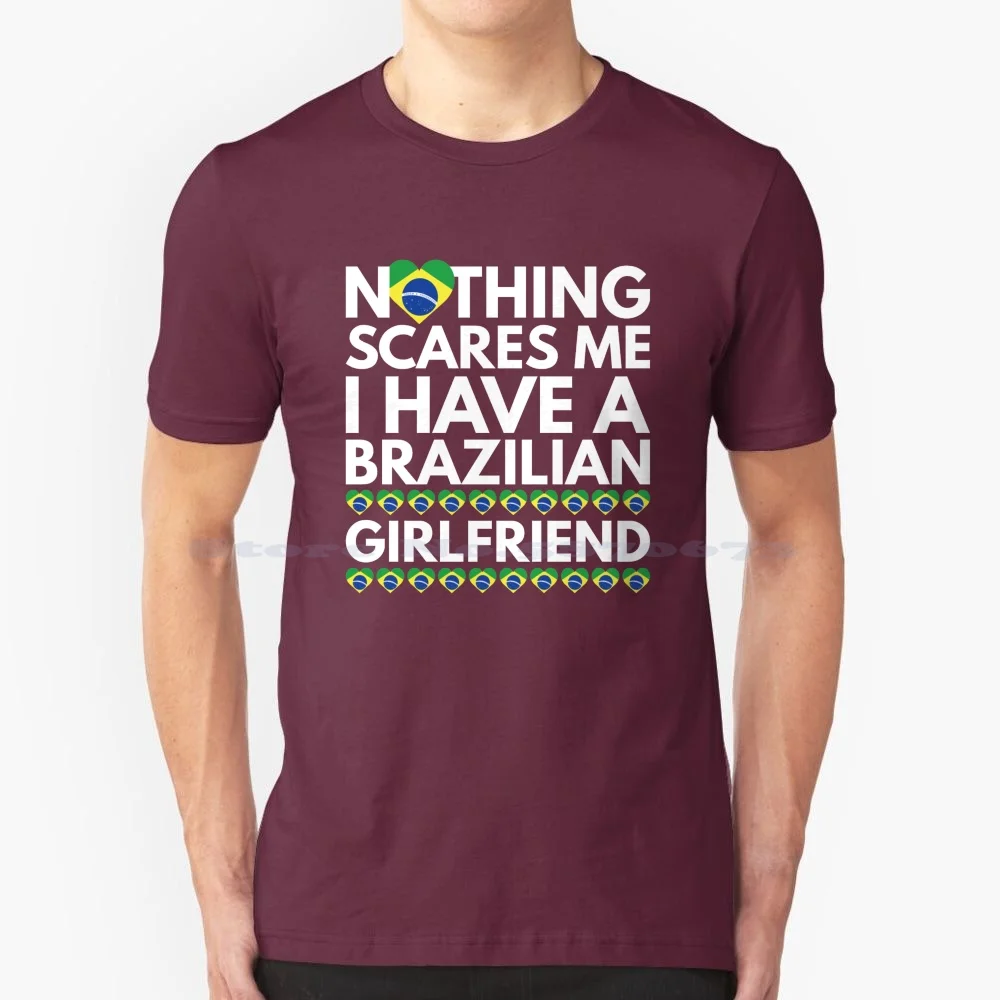 Nothing Scares Me , I Have A Brazilian Girlfriend T Shirt 100% Cotton Tee Nothing Scares Me I Have A Brazilian Girlfriend