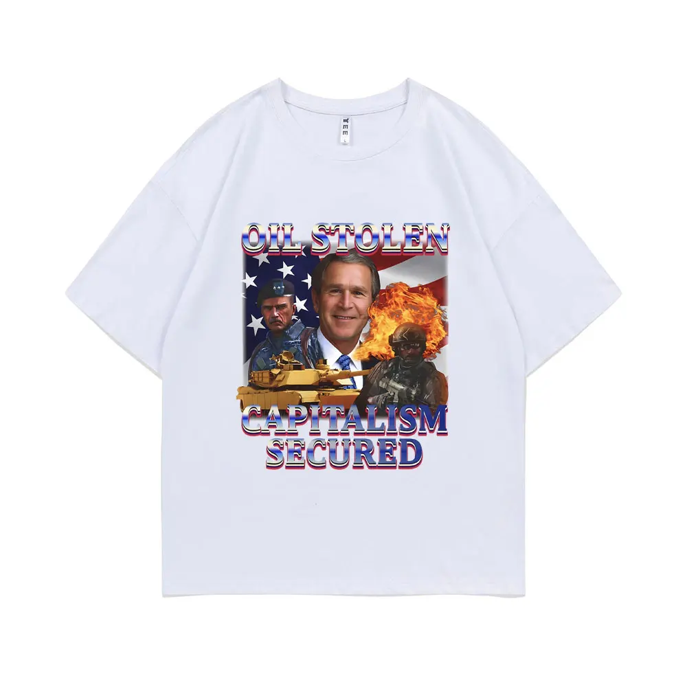Camiseta con estampado gráfico de George W. Bush Oil Stolen Capitalism Secured para hombres y mujeres, camisetas divertidas con memes, camiseta de algodón de gran tamaño para hombre