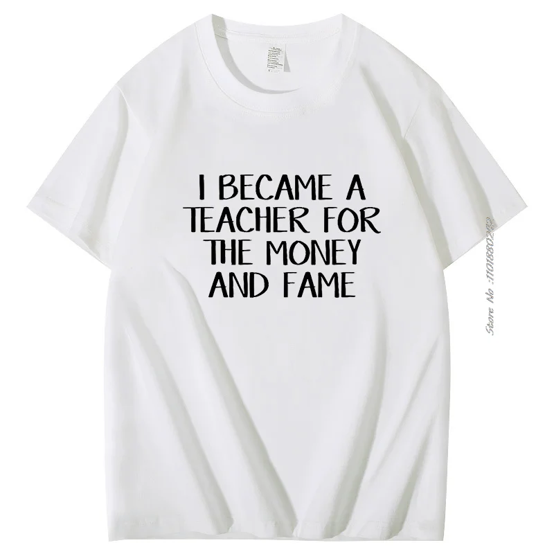 I Became A Teacher For The Money And The Fame t shirt for men Teacher Teachers English Teacher Math Teacher Science Teacher