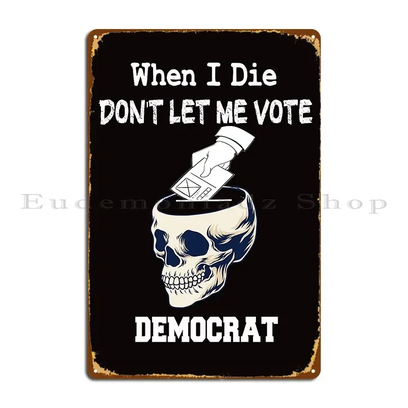When I Die Don T Let Me Vote Democrat Metal Sign Vintage Mural Funny Customized Cave Tin Sign Poster