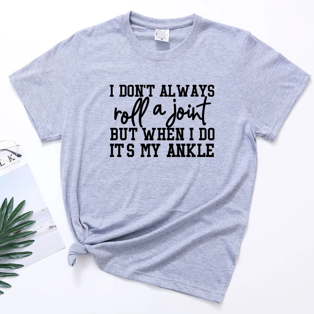 

COTTON 100% European and American Fashion Short Sleeve I DON'T ALWAYS BUT WHEN I DO IT'S MY ANKLE Women's T-shirt Tops