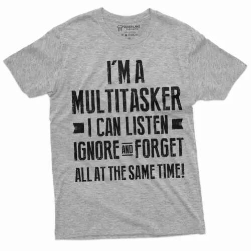 Men's Funny Multitasker T-shirt Listen Ignore and forget humorous saying shirt