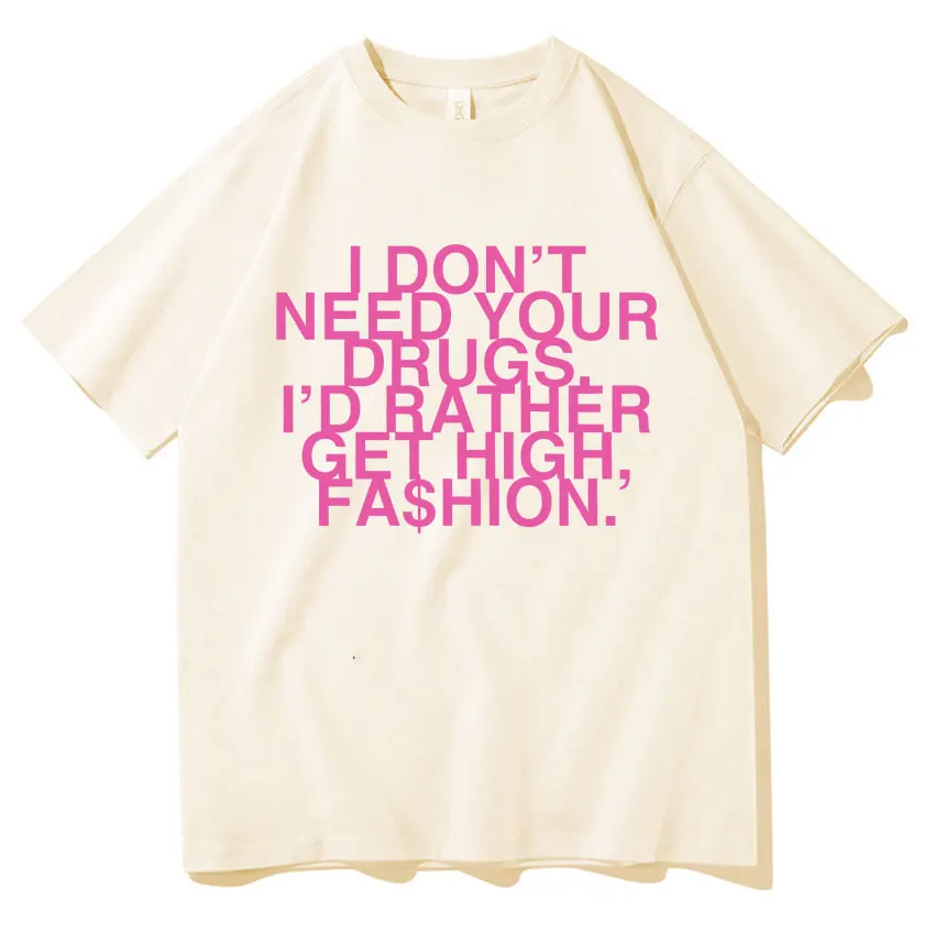 2025 Funny I Dont Need Your Drus I’d Rather Get High New Fashion TShirt Addison Rae Mens Womens Clothing Harajuku Cotton TShirts