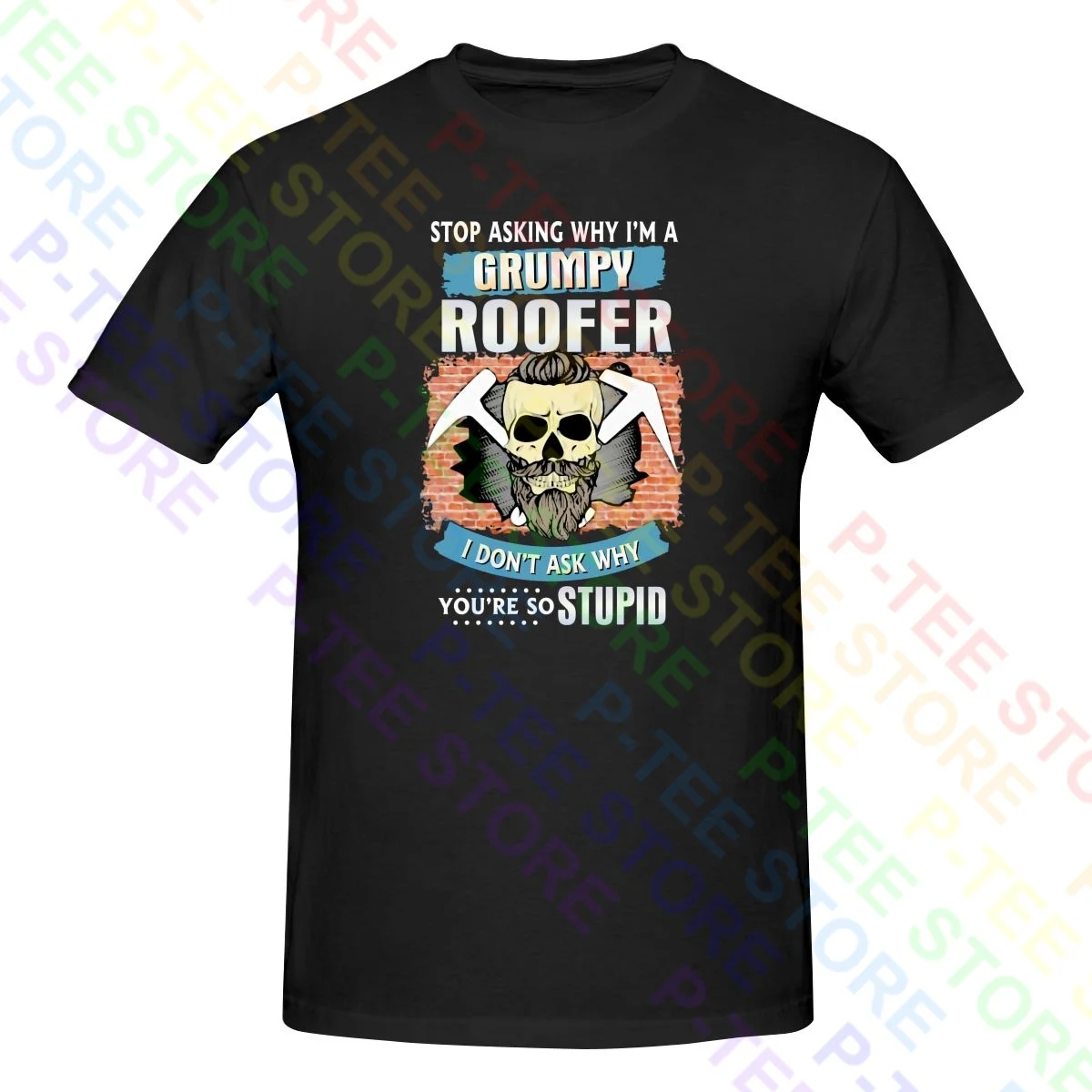 Skull Beard Stop Asking Why I’M A Grumpy Roofer I Don’T Ask Why You’Re Stupid Shirt T-shirt Tee Trend Hot Deals