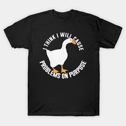 Untitled Goose Game I Think I Will Cause Problems On Purpose T-Shirt Men Women Funny Street Short Sleeve Cotton Brand Clothing