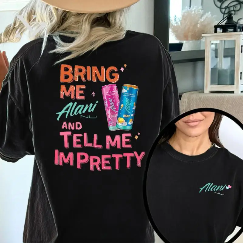 Bring Me Alani Nu And Tell Me Im Pretty 2 Sided T-Shirt - Energy Drink Trendy Graphic Tee, Gift For Alani Nu Lovers Vacation