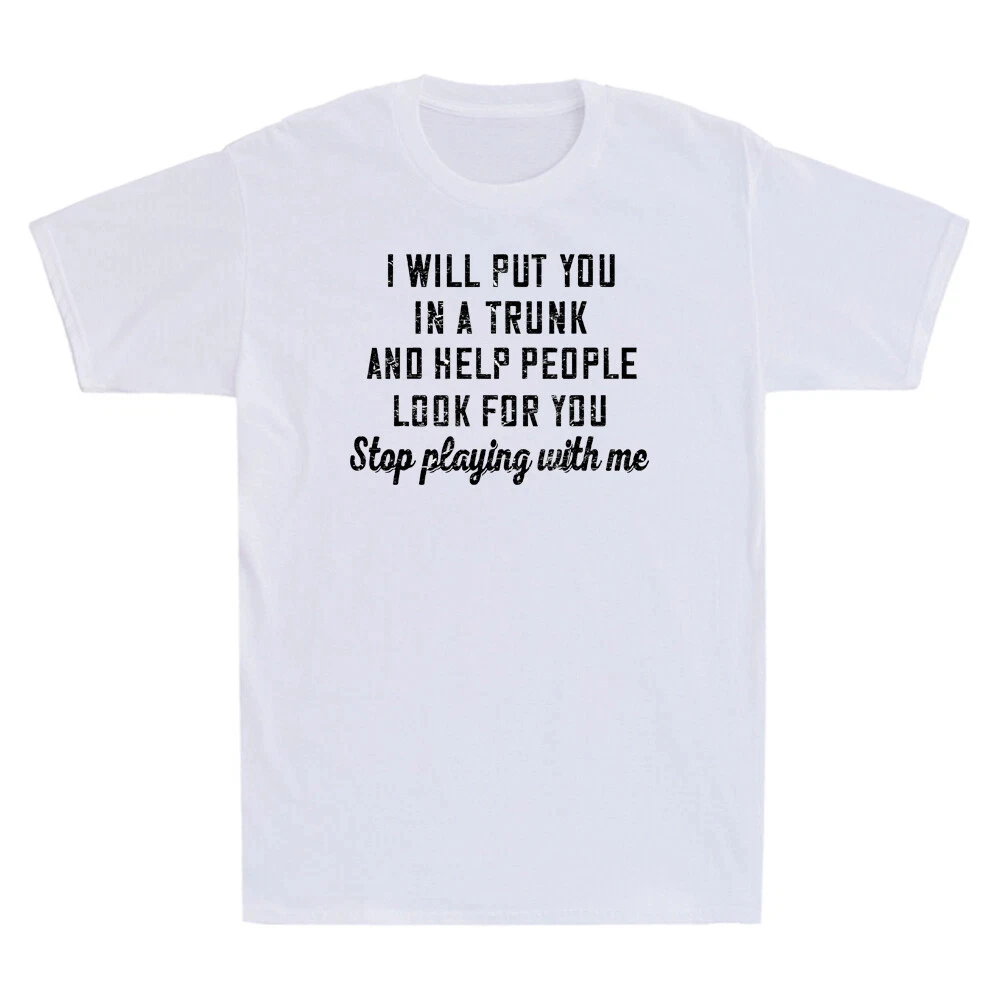 I Will Put You in A Trunk and Help People Look for You Stop Novelty Printed Design Comfortable and Breathable Men's Clothing Tee