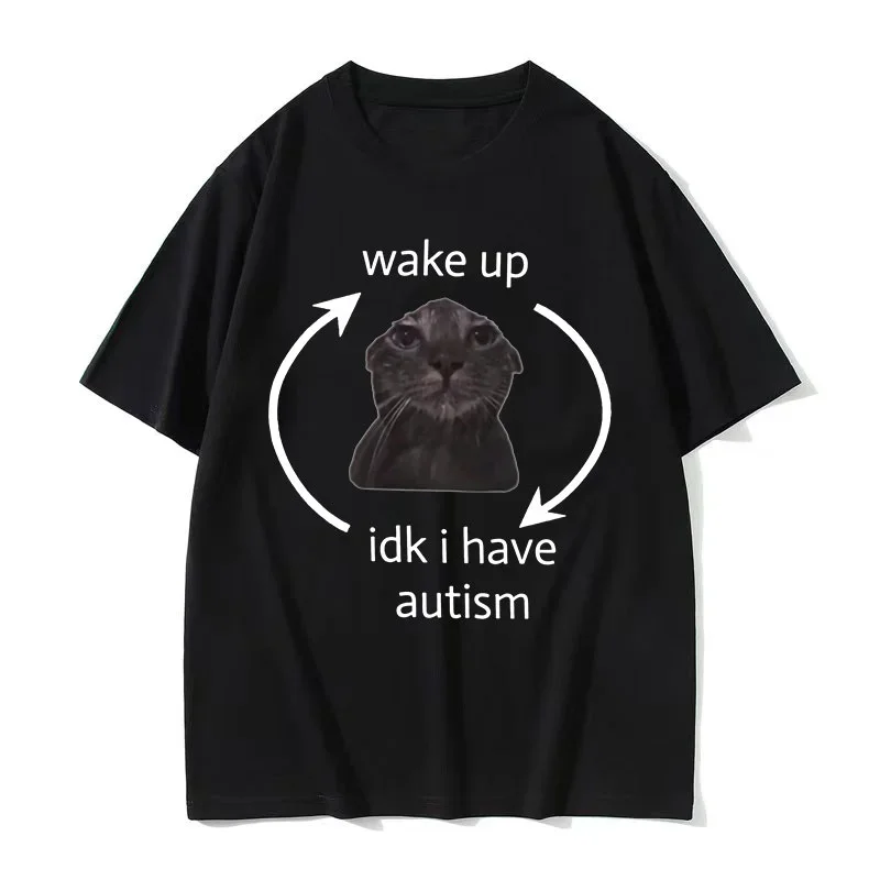 Chic wake up, I have autism Funny cat Terrier T-shirt Men Women Casual oversized Summer O-collar Fashion T-shirt oversized size