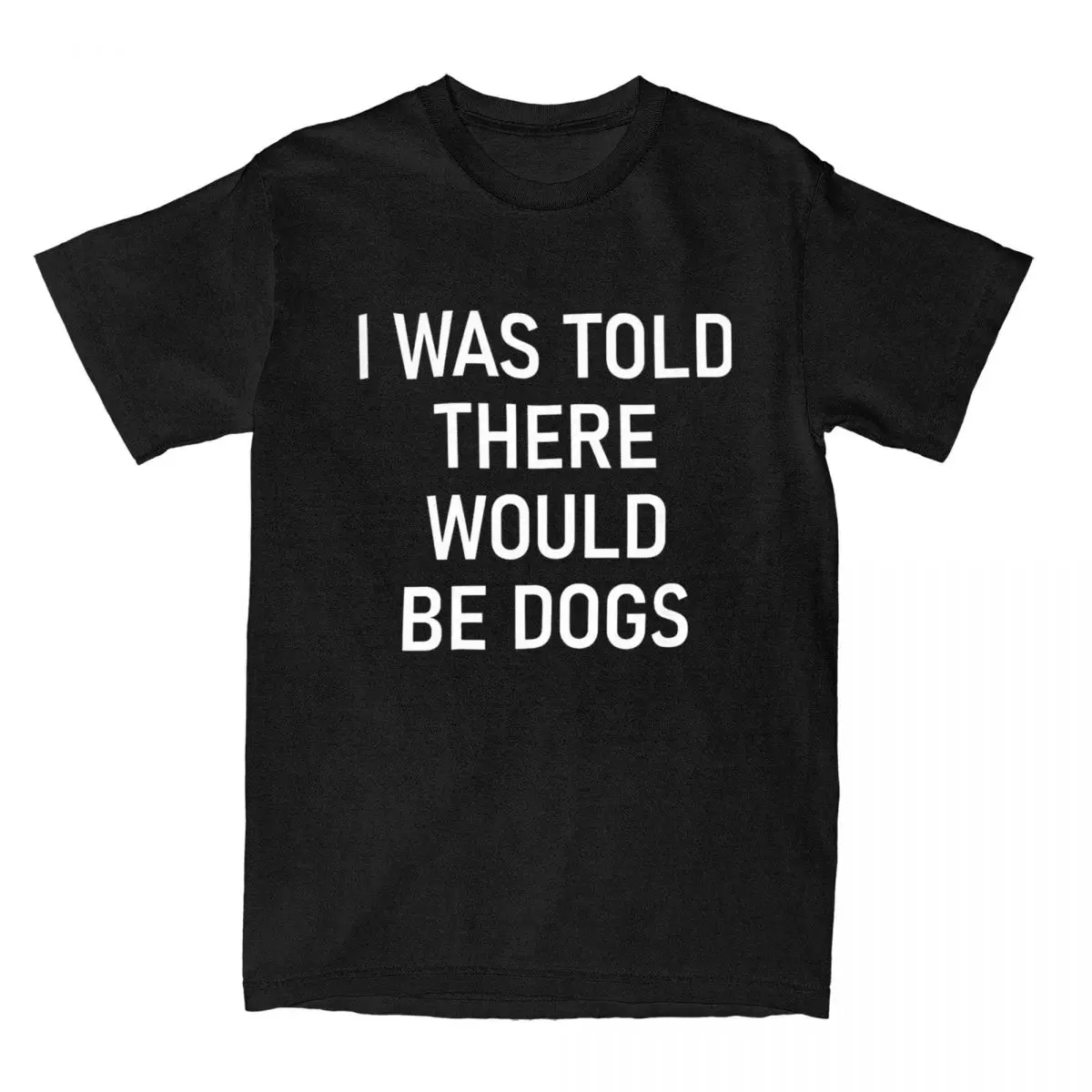 Men's T-Shirt I Was Told There Would Be Dogs Funny Jokes Sarcastic Novelty Cotton Tee Shirt Puppies T Shirts Clothes Plus Size