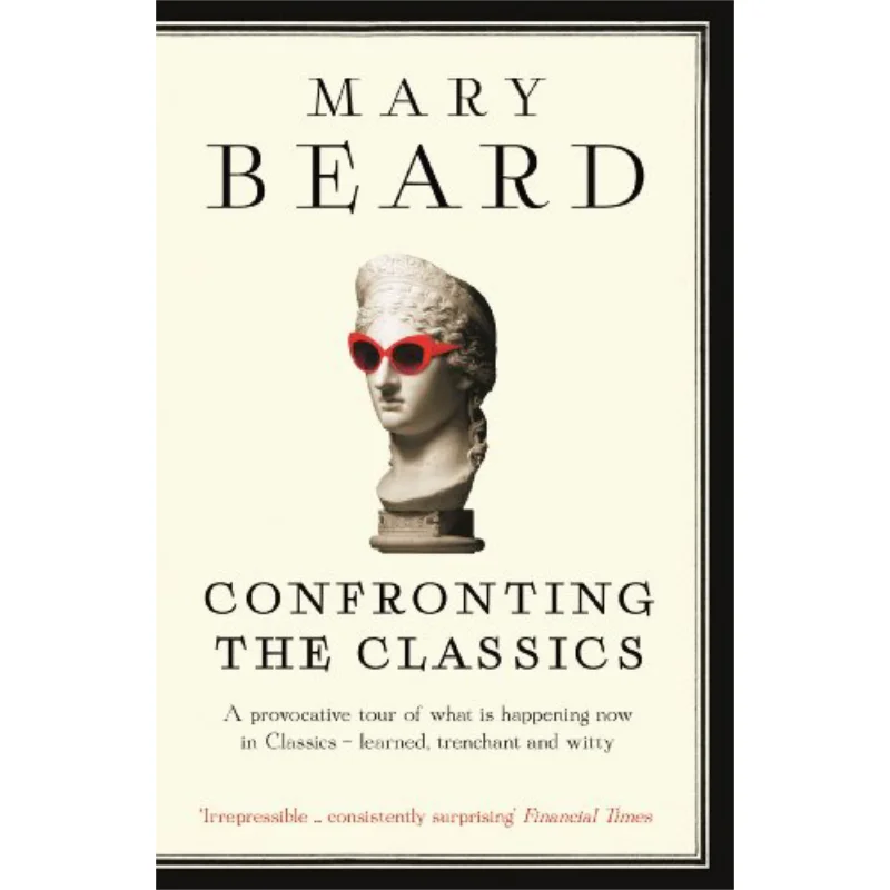 Confronting The Classics  Traditions Adventures And Innovations Professor Mary Beard Profile Books 9781781250495 Book