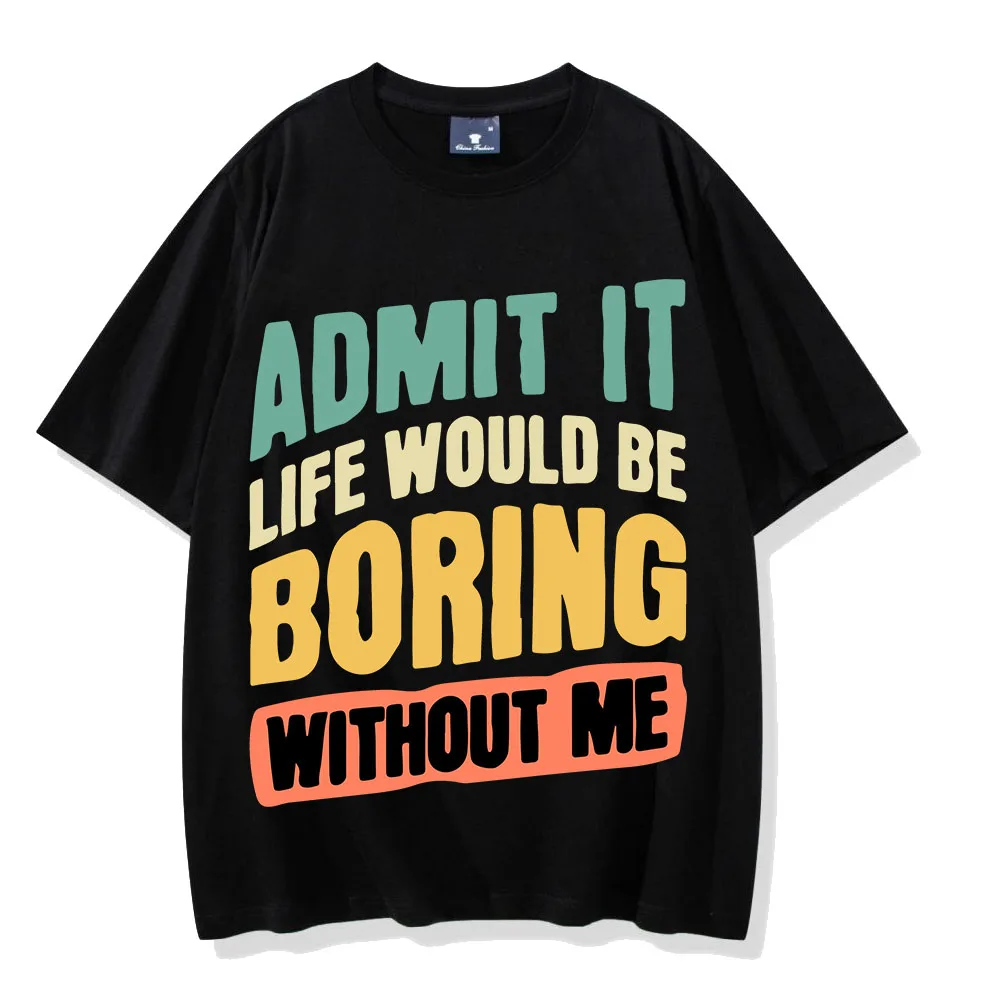 2024 Summer Tops Admit It Life Would Be Boring Without Me Funny Saying Retro T-Shirt Fashion Clothing S-3XL Oversized Tee Shirts