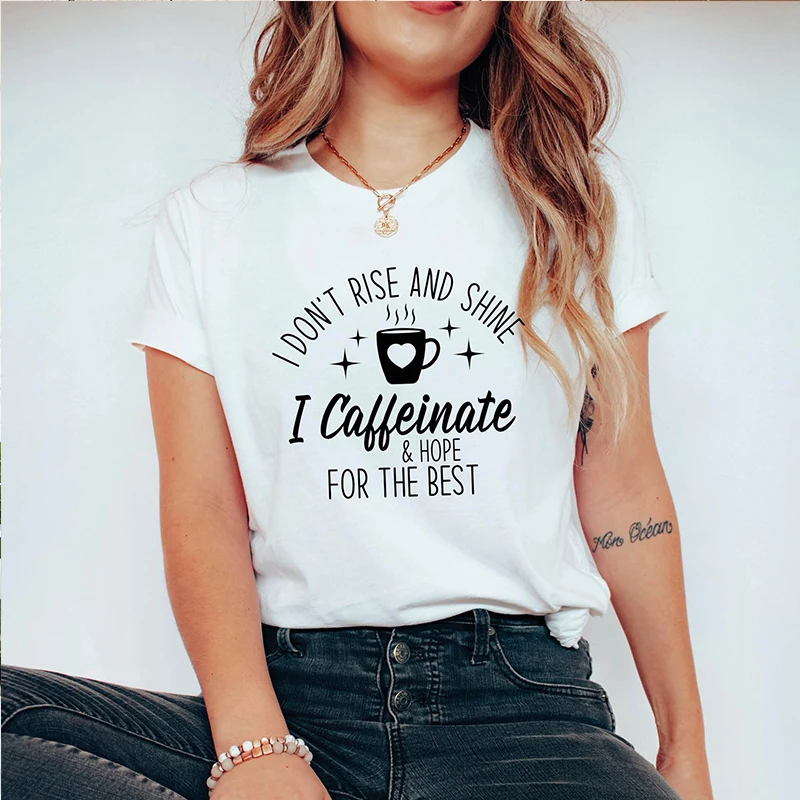 Summer Fashion Women T Shirt I Don't Rise and Shine I Caffeinate for The Best Coffee Graphic Tee Crewneck T-shirt Female