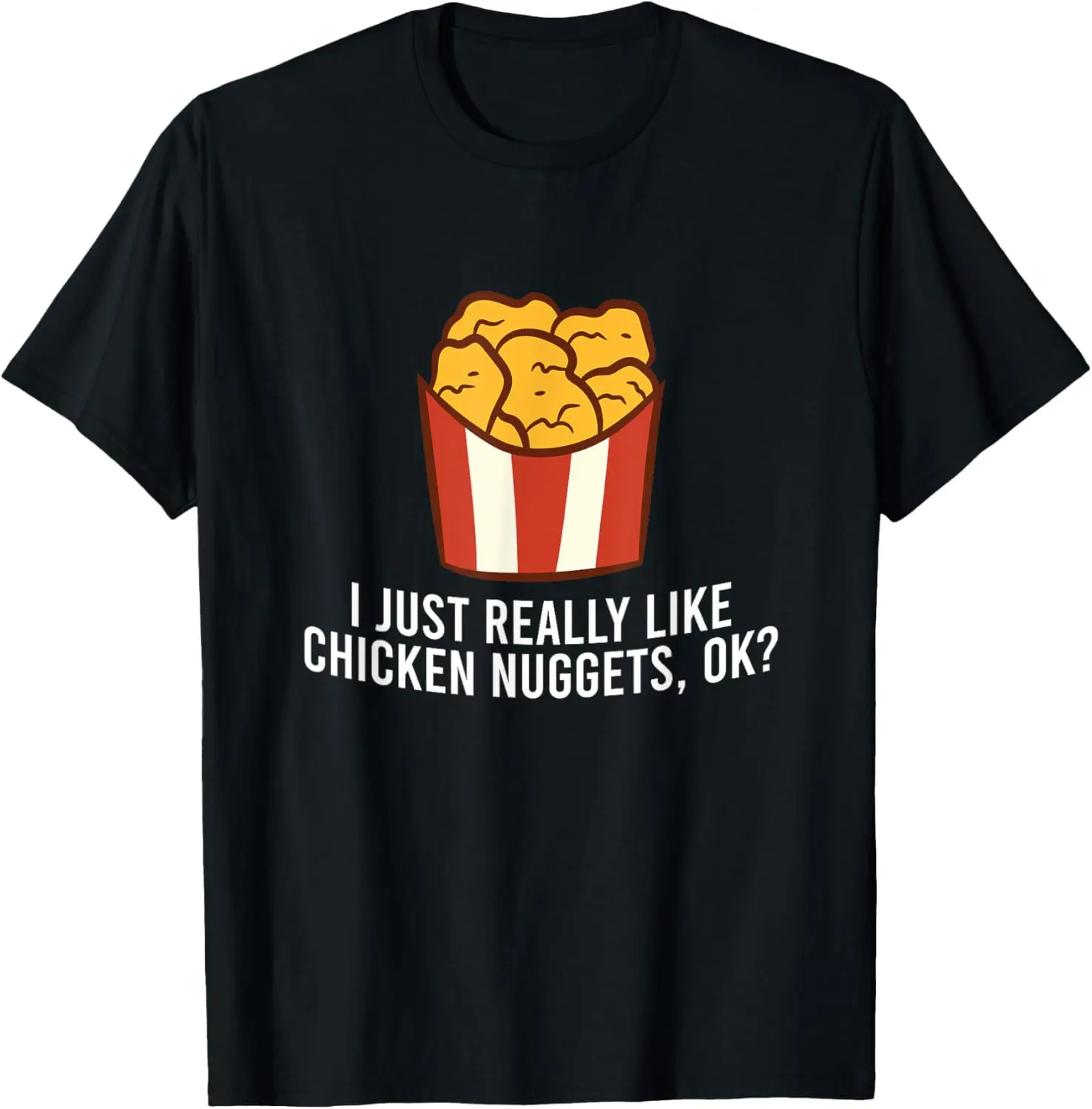 

Chicken Nuggets Love I Just Really Like Chicken Nuggets, Ok T-Shirt