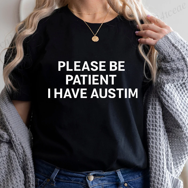 Please Be Patient I Have Autism Funny Tee Tops Round Neck Short-Sleeve Fashion Tshirt Clothing Casual Basic Adults Kids T-shirts