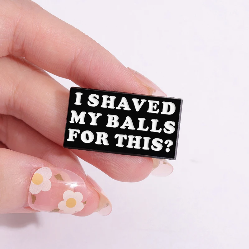 I Shaved My Balls For This Enamel Pin Custom Movie Lines Badge Funny Quotes Brooch Gift Jewelry for Backpack Clothes Lapel Pin