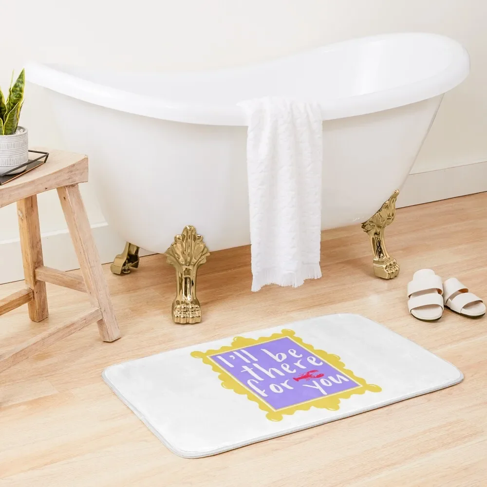 

I’ll be there for you Bath Mat Carpet For Bath Carpet In The Living Room External Entrance Doormat Baths Bathroom Mat