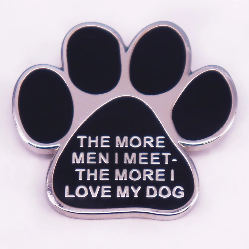 

THE MORE MEN I MEET.THE MORE I LOVE MY DOG paw print pet lover brooch badge jewelry