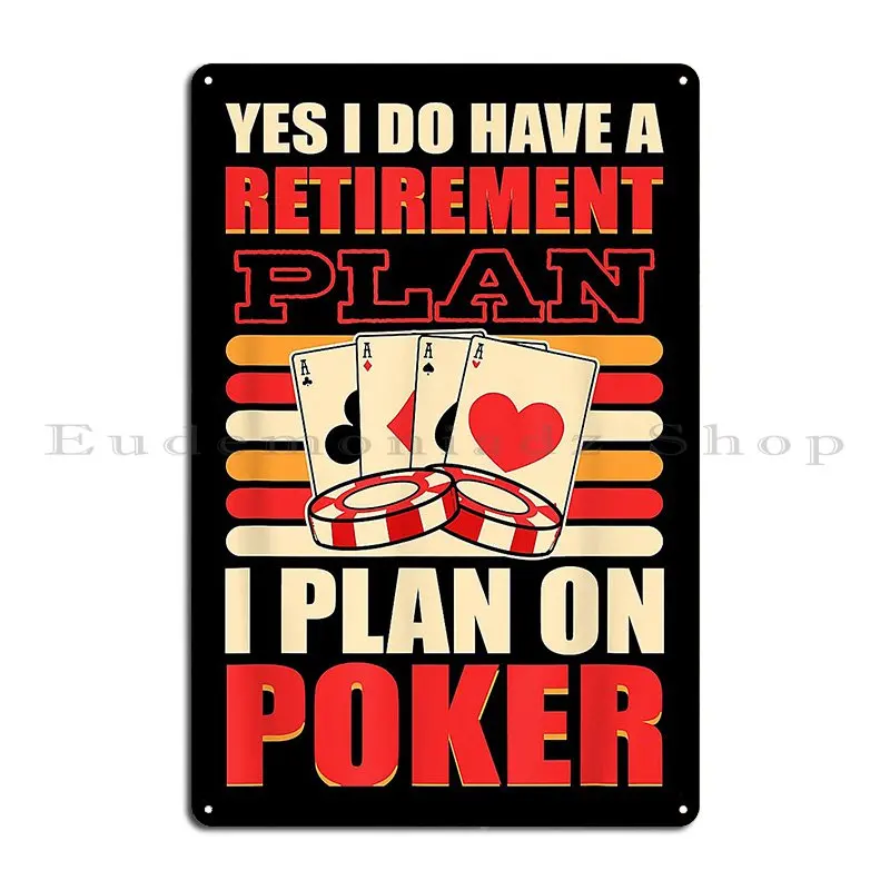 Yes I Do Have A Retirement Plan I Plan On Poker Gambling Metal Plaque Poster Cinema Party Plates Custom Create Tin Sign Poster