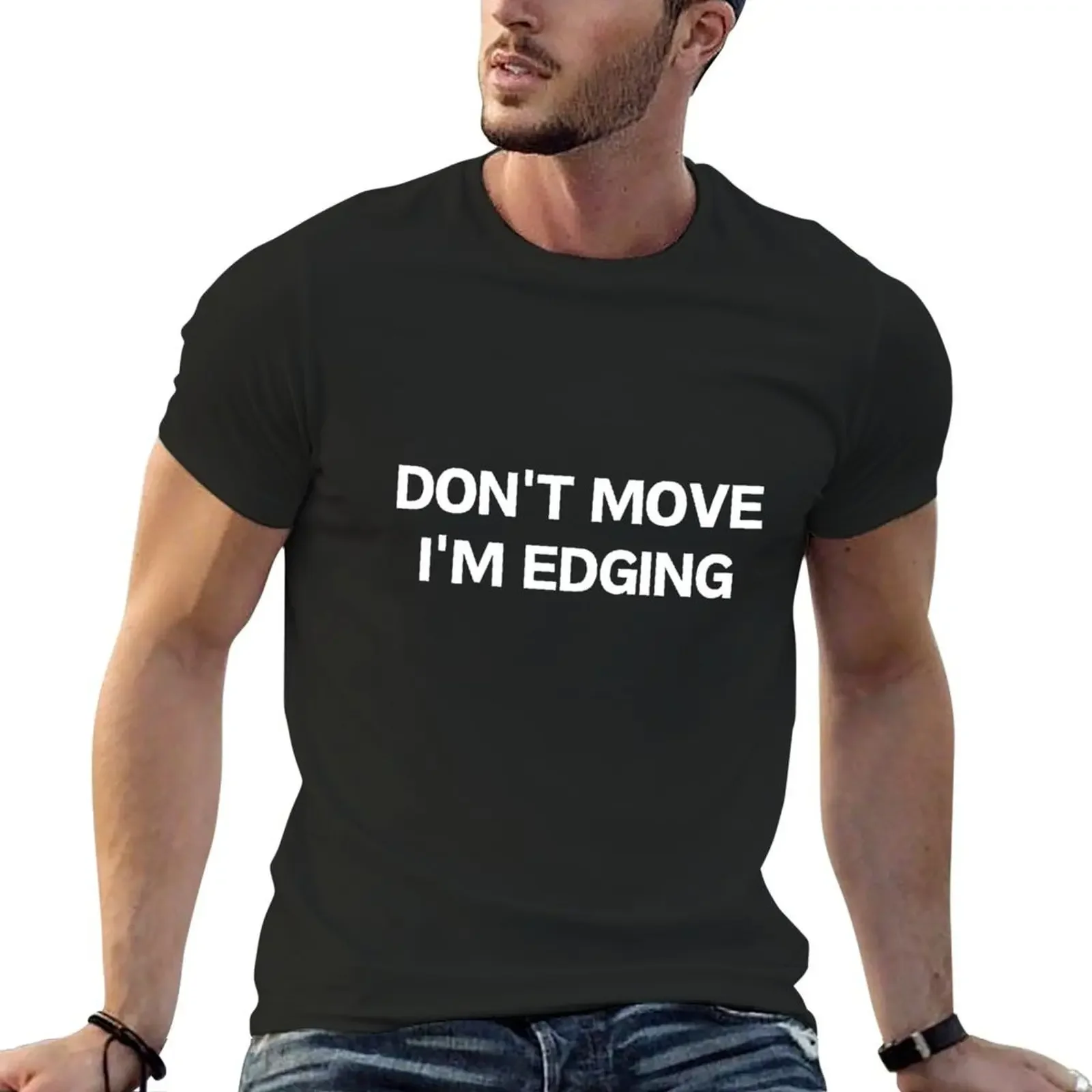 Don't move I'm Edging T-Shirt vintage t shirts summer clothes men graphic t shirts