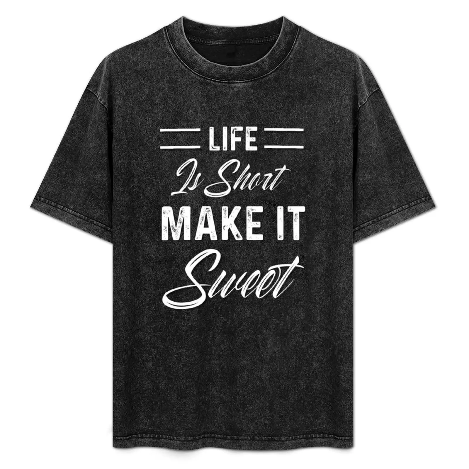 

LIFE IS SHORT MAKE IT SWEET T-Shirt t shirt men 100% cotton luxury brand man t shirt heavy cotton T-Shirt