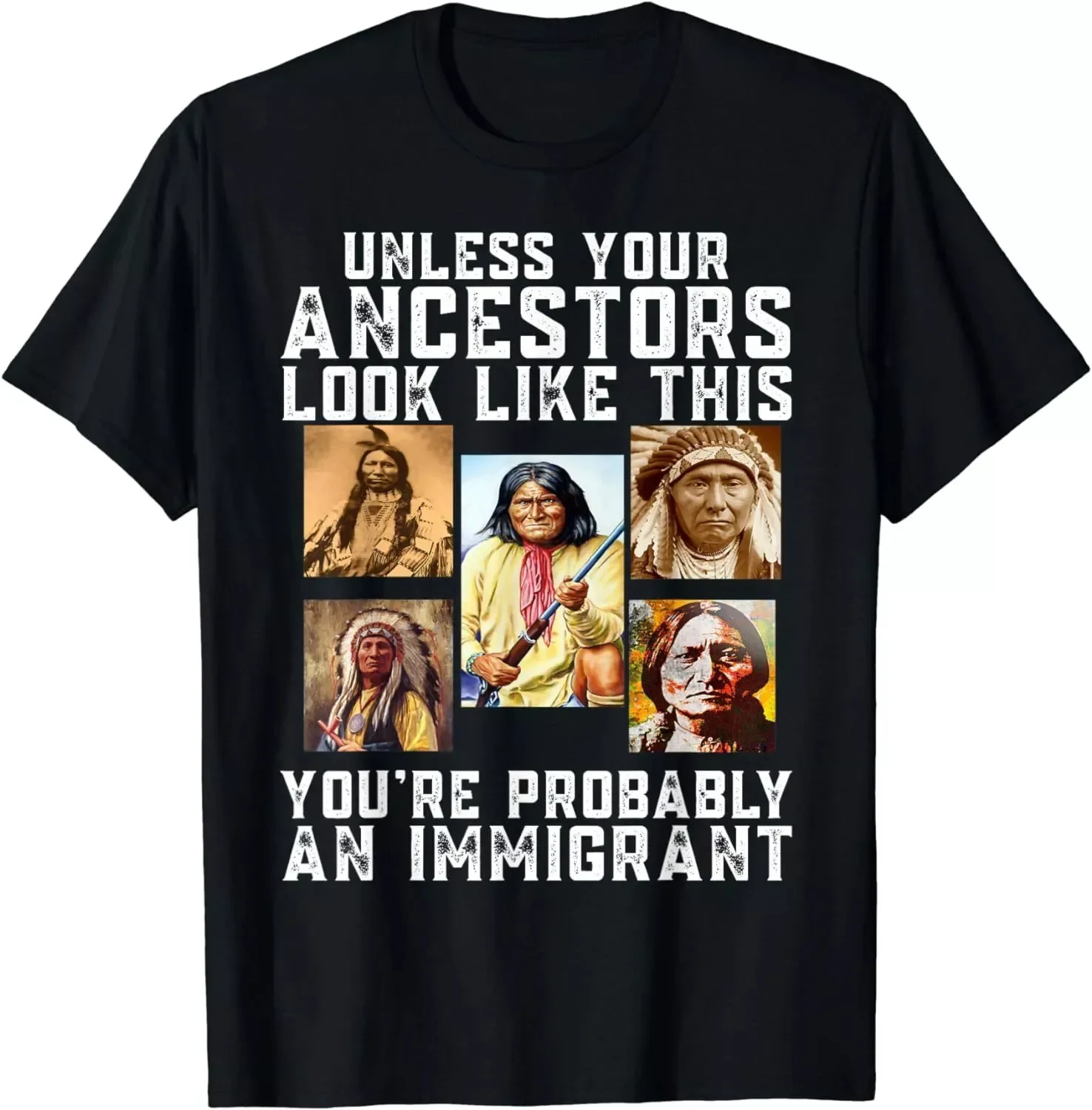 Unless Your Ancestors Look Like This You're Immigrant Unisex T-Shirt