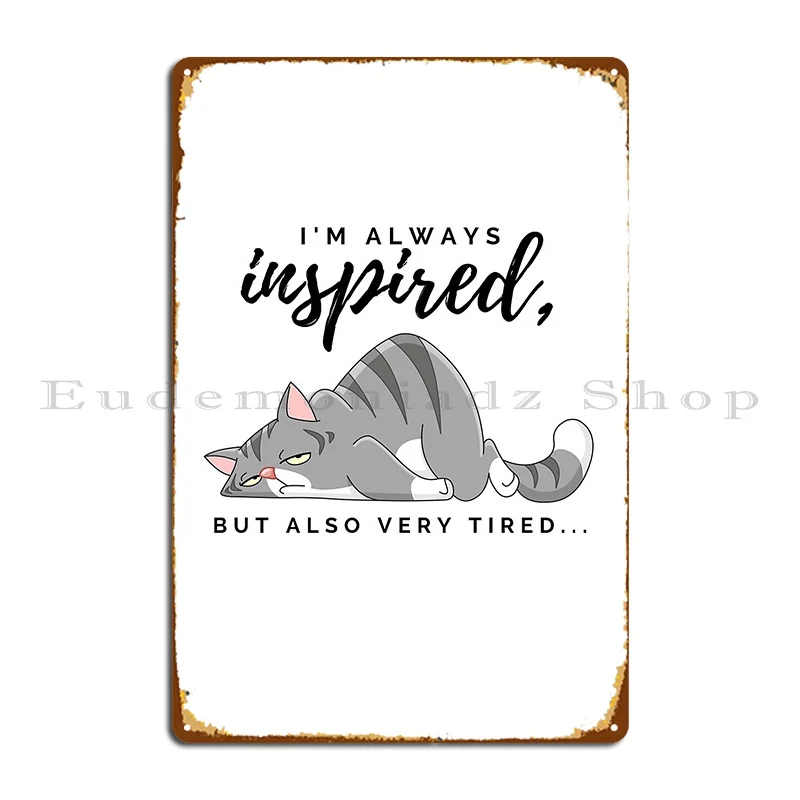 I M Always Inspired But Also Very Tired Cat Metal Plaque Poster Party Cinema Club Bar Character Garage Club Tin Sign Poster