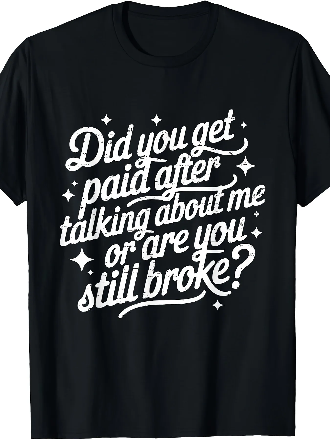Did You Get Paid After Talking about Me Are You Still Broke T-Shirt