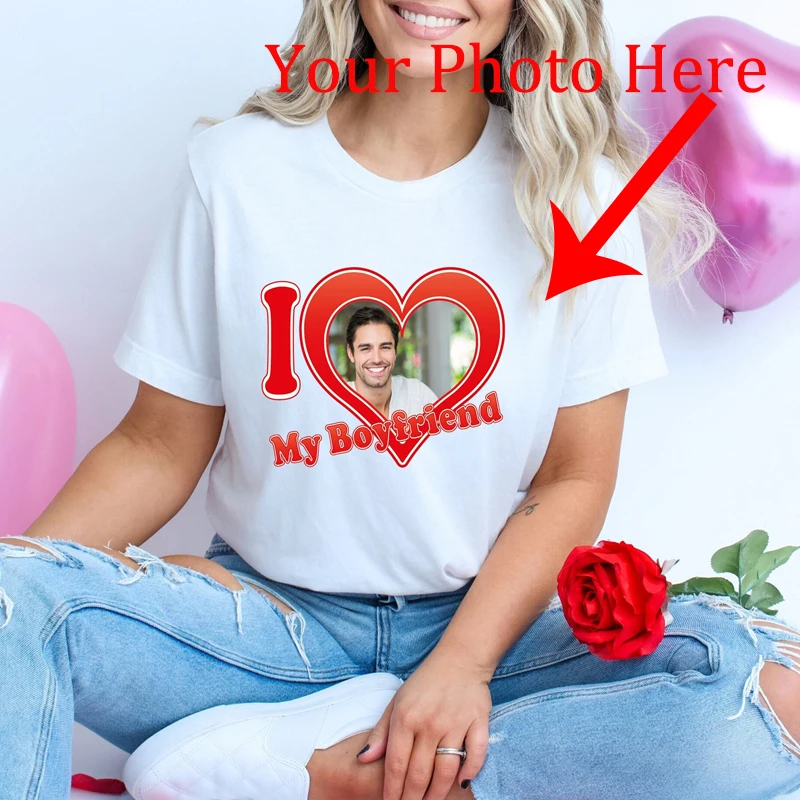 I Love Heart My Boyfriend with Your Photo Women T Shirt Cotton Personalized Gift Youth T-shirt Custom Your Design Here Female