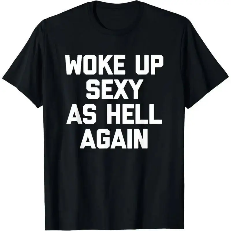 Funny Memes Men T-shirt HOT SALE Woke Up Sexy As Hell Again  Women Soft and Comfortable Cotton Funny Saying Sarcastic T-Shirt