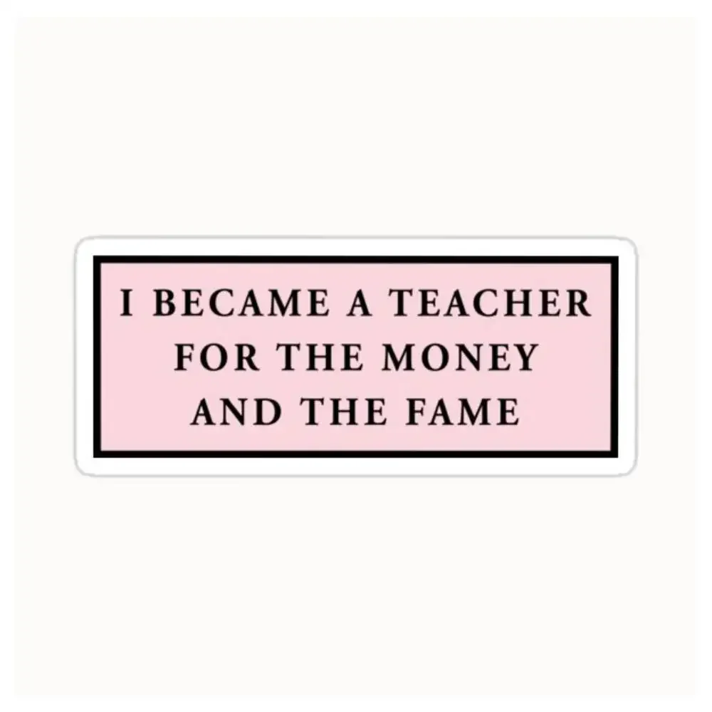 I Became A Teacher For The Money And The Fame, Pink Quote Decal For Laptops And Ca Waterproof Stickers For Decorating Car