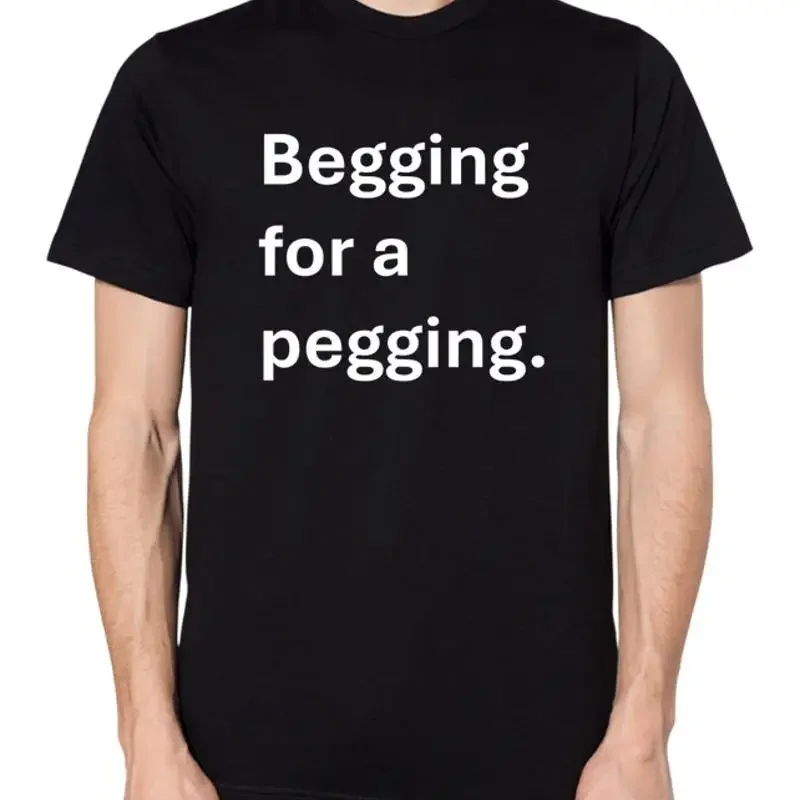 Begging For A Pegging T Shirt