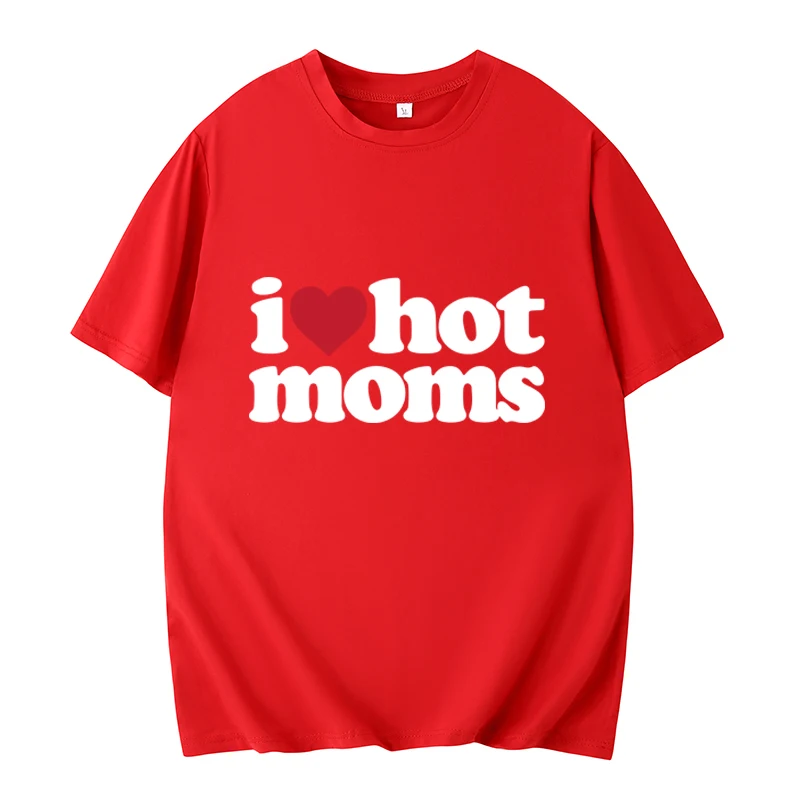 I Love Hot Moms T-shirt Funny Letter Print Women Tshirt Summer New Streetwear Short Sleeve Unisex Tees Harajuku Female T Shirt