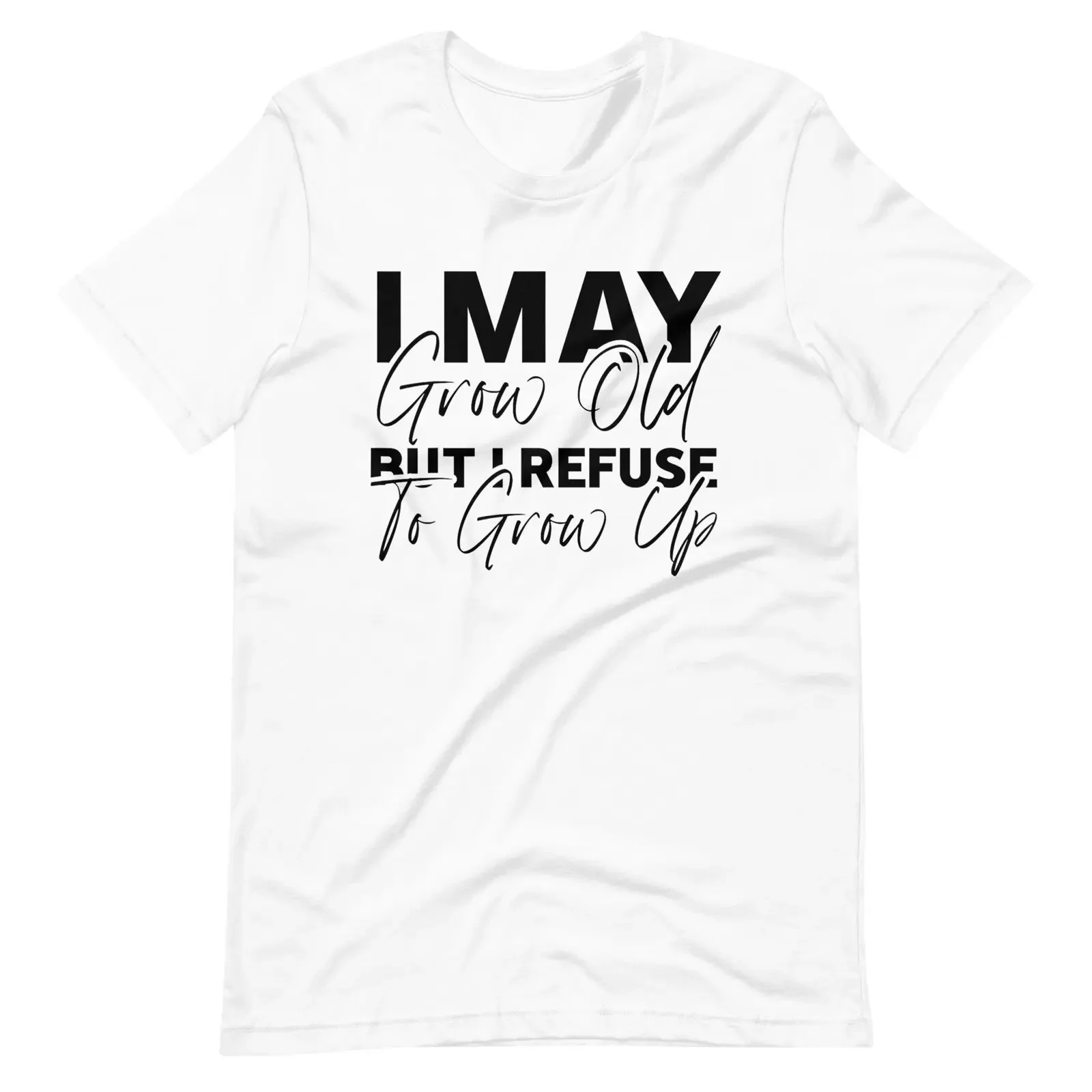 I May Grow Old But I Refuse To Grow Up T-Shirt