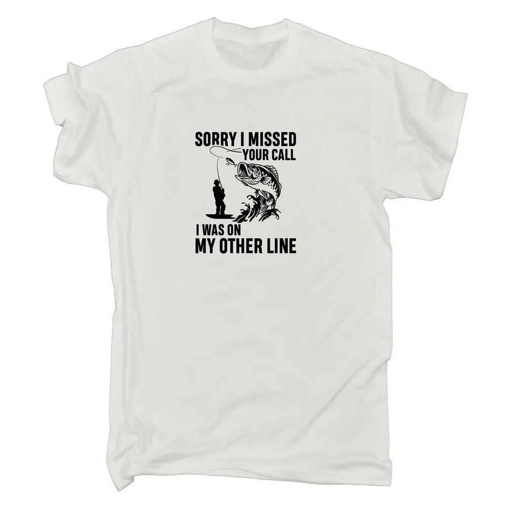 Sorry I Missed Your Call Other Line V2 Fishing Fish - Mens Funny  High Quality 100%Cotton Short Sleeve