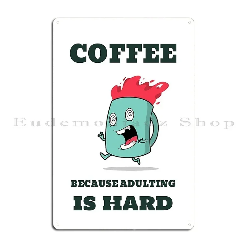 Coffee Because Adulting Is Hard Tee Metal Signs Printing Decoration Decoration Cinema Create Tin Sign Poster