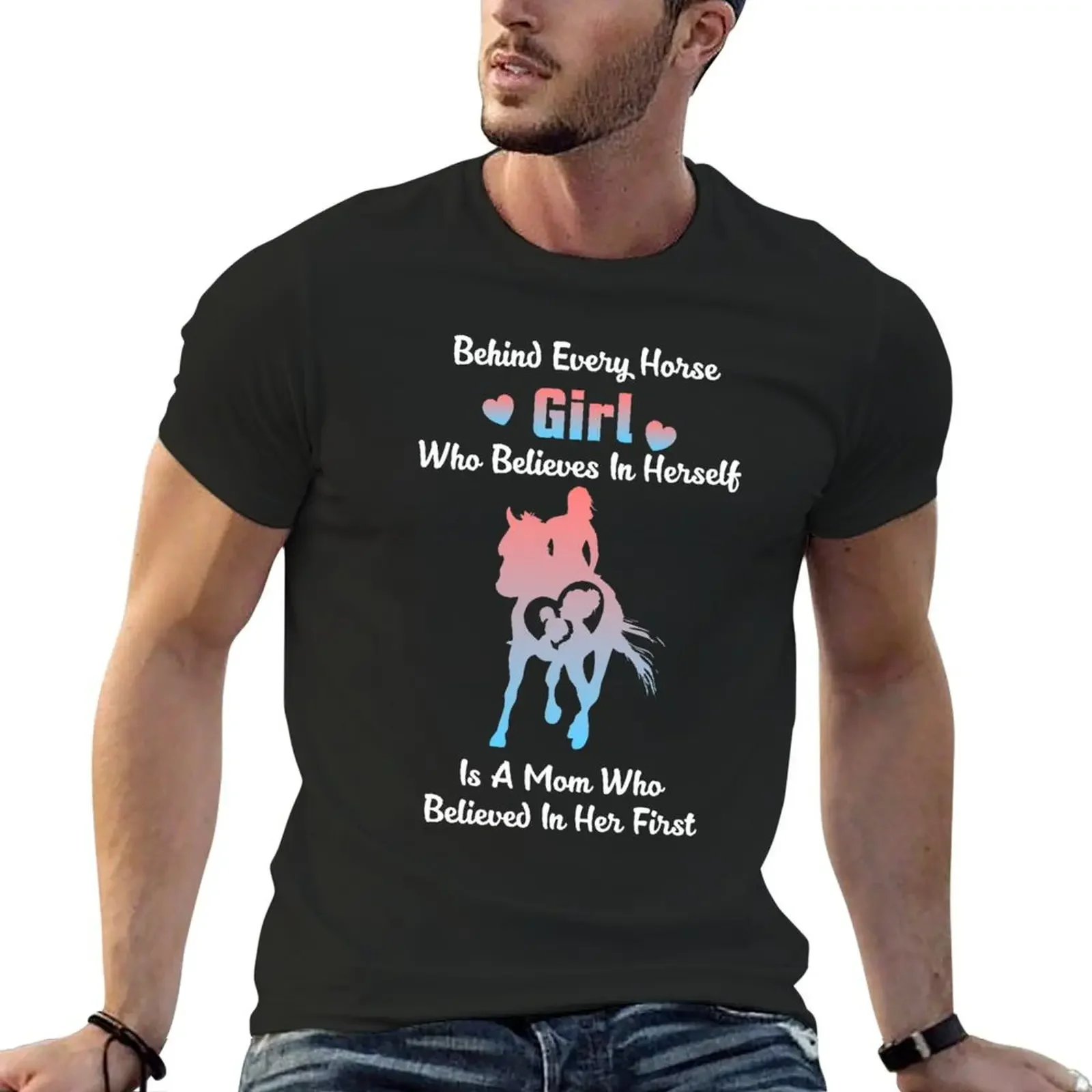 Behind Every Horse Girl Who Believes In Herself Is A Mom Who Believed In Her First T-Shirt oversizeds Men's clothing