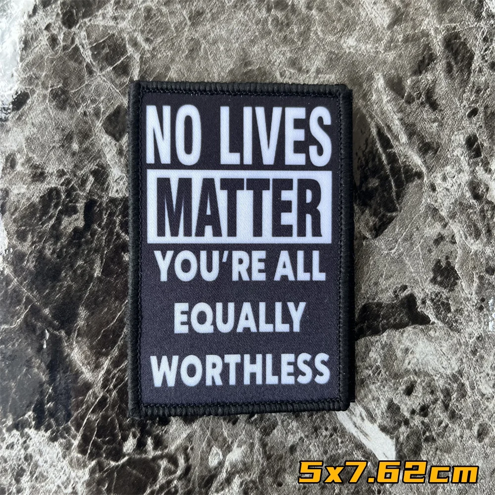 No Lives Matter, You\'re All Equally Worthless Morale Badge Patches Tactical Armband Backpack Hook and Loop Printed Stickers