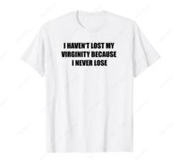 I Haven't Lost My Virginity Because I Never Lose T-Shirt Cotton O-Neck Short Sleeves Funny Graphic Tshirt Mens Clothing for GYM