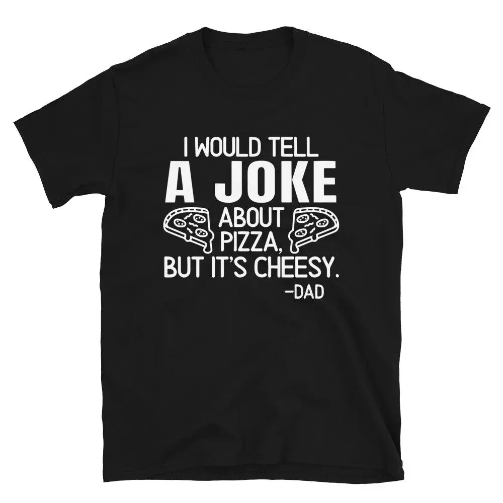 I Would Tell A Joke About Pizza, But It's Cheesy -Dad Men T-Shirt