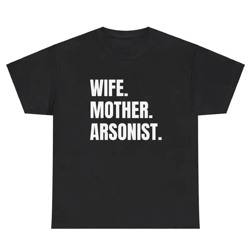Wife Mother Arsonist TShirt Funny Sayings Sarcastic Arson Meme Unhinged Gift Tee