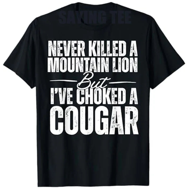 

Never Killed A Mountain Lion But I've Choked A Cougar T-Shirt Letters Printed Sarcastic Saying Tee Men's Fashion Novelty Gift