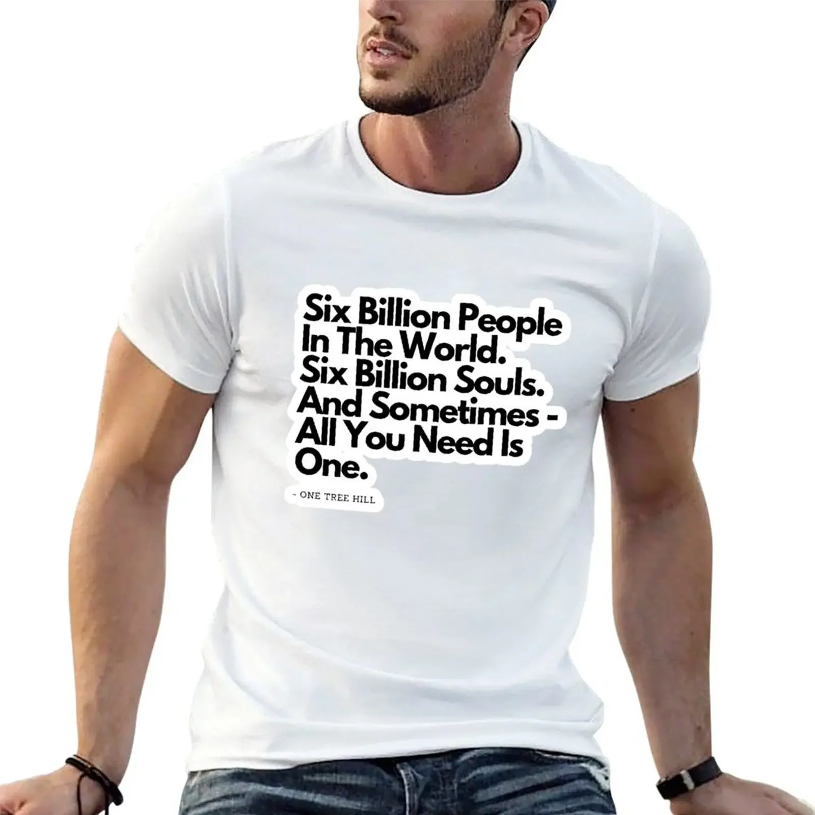 Six Billion People - from One Tree Hill quote T-Shirt sweat blanks oversized graphic tee t shirt men 100℅ cotton