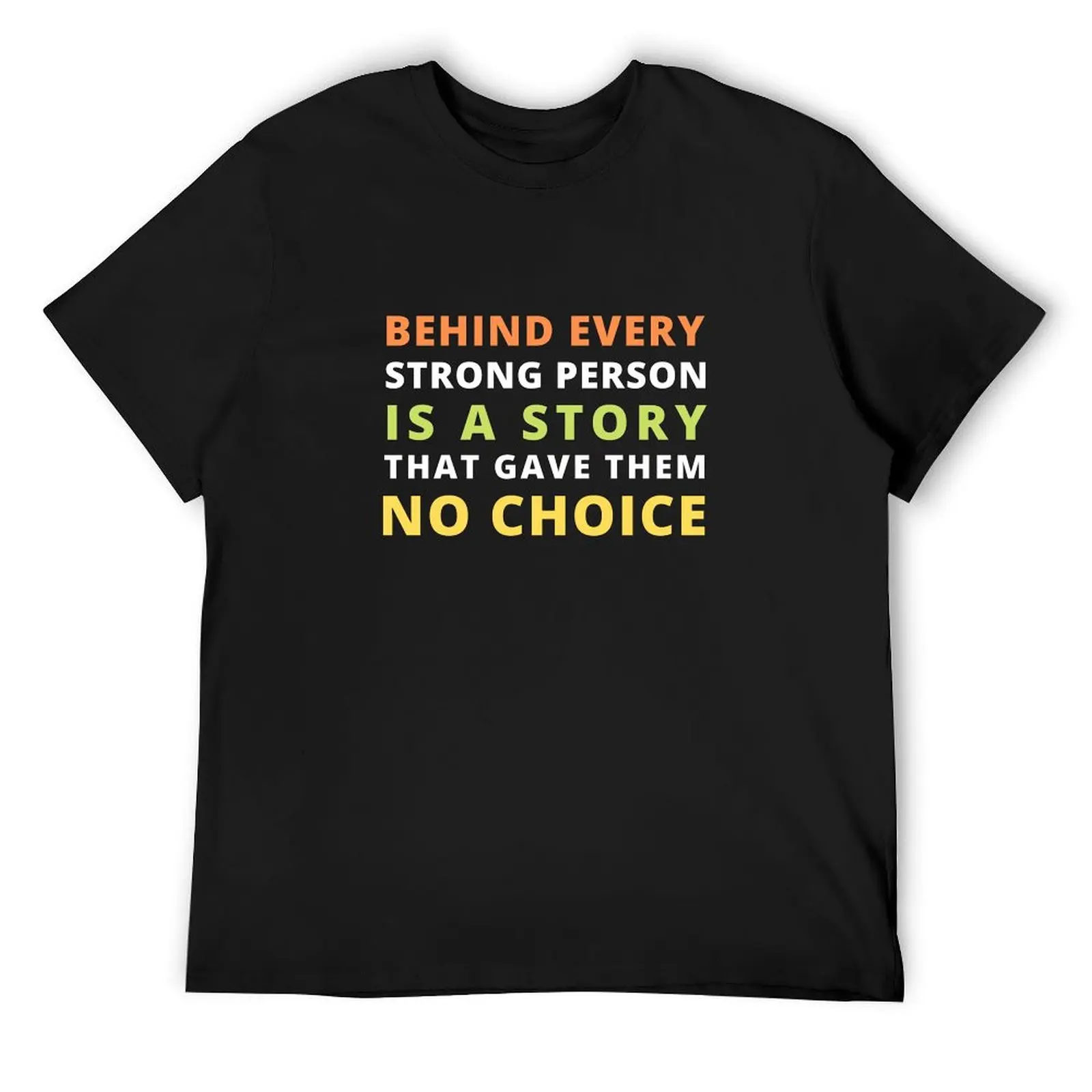 Behind Every Strong Person is a story that gave them no choice T-Shirt shirts graphic street wear vintage mens t shirt graphic