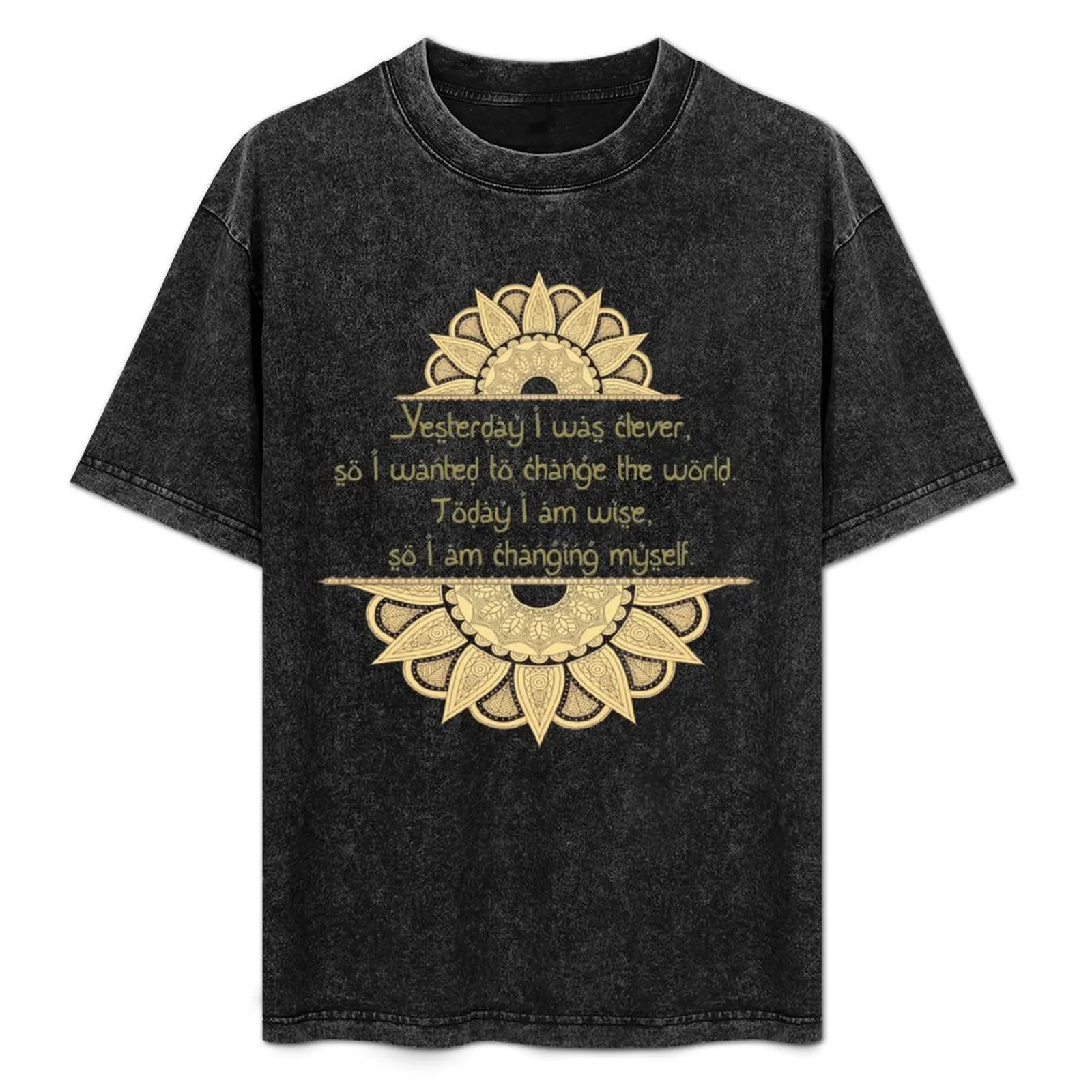 

Yesterday I was clever, so I wanted to change the world. Today I am wise, so am changing myself T-Shirt