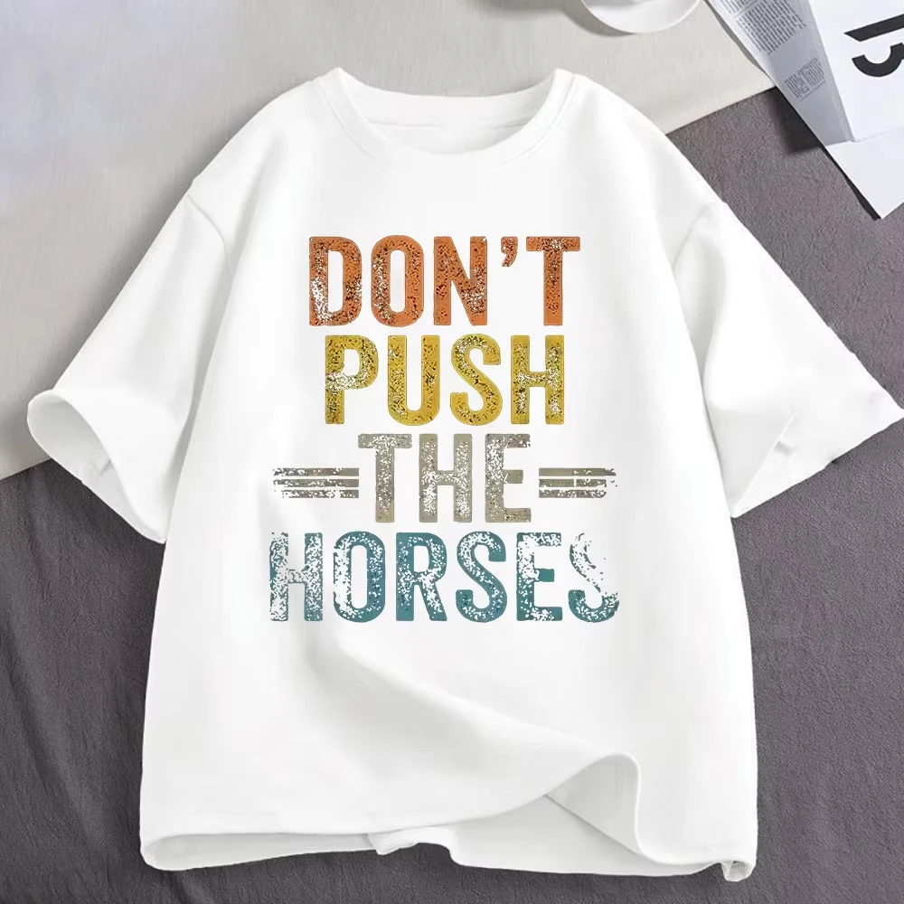 Don’t Push The Horses Funny Meme T Shirt Men's Women Clothing Fashion High Quality Cotton Oversized Unisex T Shirt Comfortable